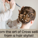 Learn the art of Cross selling from a hair stylist!