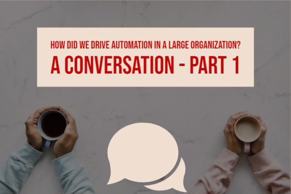 How Did We Drive Automation in a Large Organization? A Conversation – Part 1