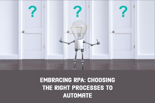 Embracing Robotic Process Automation: Choosing The Right Processes To Automate