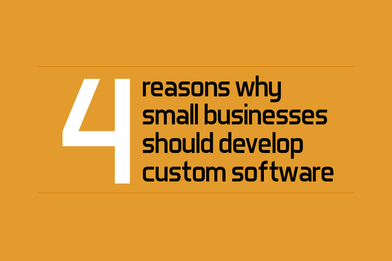 4 reasons why small businesses should develop custom software