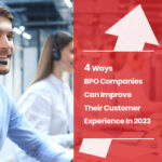 4 Ways BPO Companies Can Improve Their Customer Experience In 2023